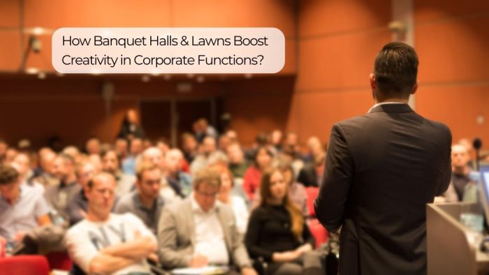 How Banquet Halls Boost Creativity In Corporate Functions?