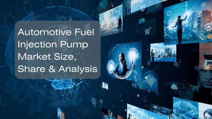 Automotive Fuel Injection Pump Market Size, Share & Analysis