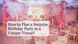 How To Plan A Surprise Birthday Party In A Unique Venue?