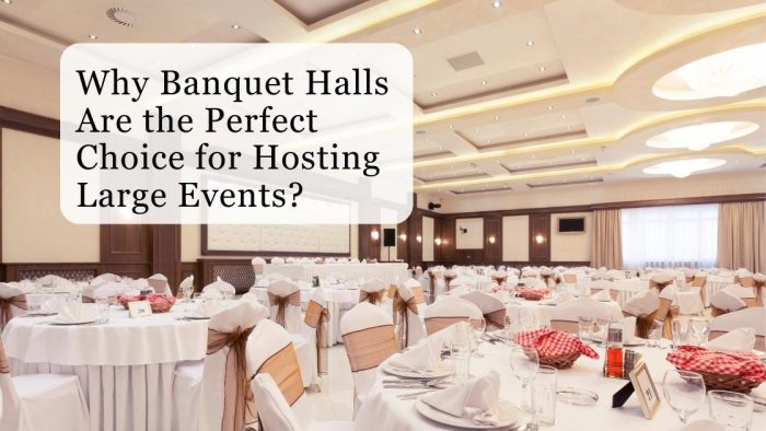 Why Banquet Halls Are The Perfect Choice For Hosting Events?