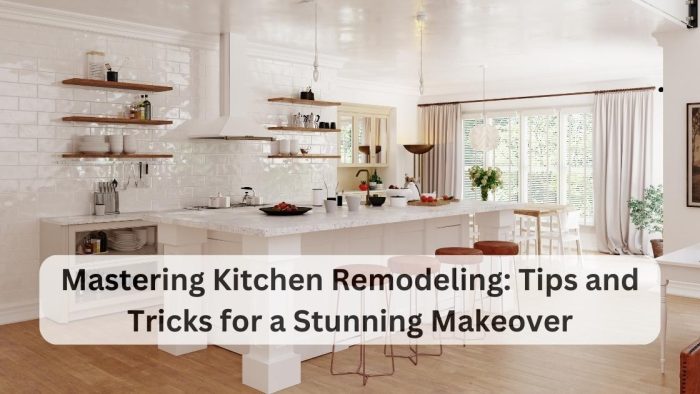 Mastering Kitchen Remodeling: Tips And Tricks