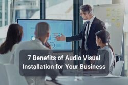 7 Benefits Of Audio Visual Installation For Your Business