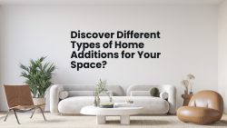 Discover Different Types Of Home Additions For Your Space?