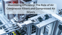 Maximizing Efficiency: The Role of Air Compressor Filters and Compressed Air Dryers