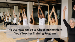The Ultimate Guide to Choosing the Right Yoga Teacher Training Program