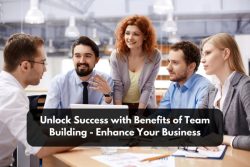 Unlock Success with Benefits of Team Building – Enhance Your Business