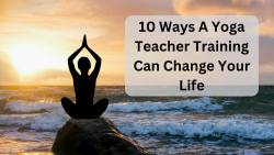 10 Ways A Yoga Teacher Training Can Change Your Life