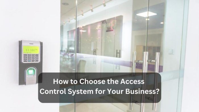 How To Choose The Access Control System For Your Business?