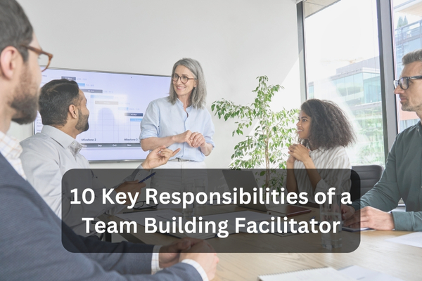 10 Key Responsibilities Of A Team Building Facilitator