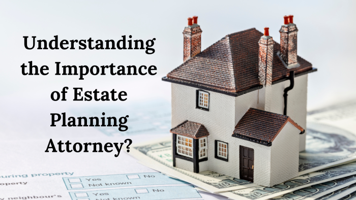Understanding The Importance Of Estate Planning Attorney?