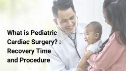 What Is Pediatric Cardiac Surgery? : Recovery And Procedure