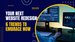 Your Next Website Redesign: 6 Trends To Embrace Now