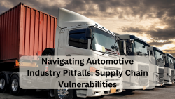 Navigating Automotive Industry Pitfalls: Supply Chain Vulnerabilities