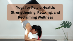 Yoga for Pelvic Health: Strengthening and Relaxation