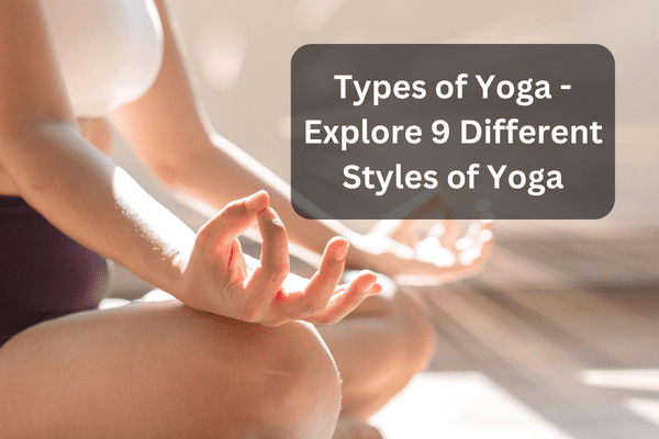 Types of Yoga – Explore 9 Different Styles of Yoga