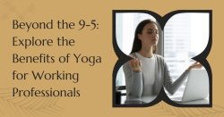 Explore the Benefits of Yoga for Working Professionals