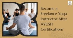 Become a Freelance Yoga Instructor After AYUSH Certification?