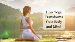 How Yoga Transforms Your Body And Mind?