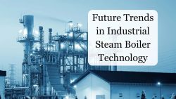 Future Trends In Industrial Steam Boiler Technology