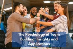 The Psychology Of Team Building: Insights And Applications