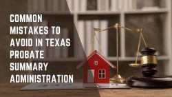 Common Mistakes To Avoid In Texas Probate Summary Administration