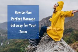 How To Plan Perfect Monsoon Getaway For Your Team