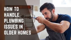 How To Handle Plumbing Issues In Older Homes