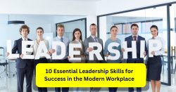 10 Essential Leadership Skills for Success in the Modern Workplace