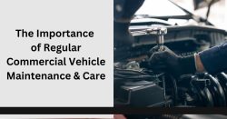 The Importance of Regular Commercial Vehicle Maintenance & Care