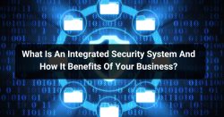 What Is An Integrated Security System & Why Business Needs?