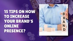 15 Tips On How To Increase Your Brand’s Online Presence?