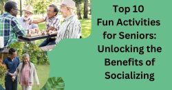 Top 10 Fun Activities for Seniors: Unlocking the Benefits of Socializing